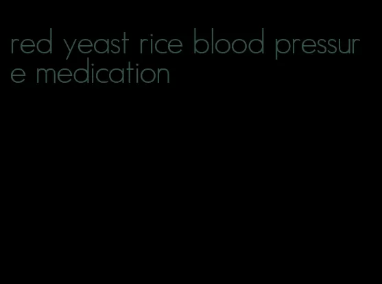 red yeast rice blood pressure medication