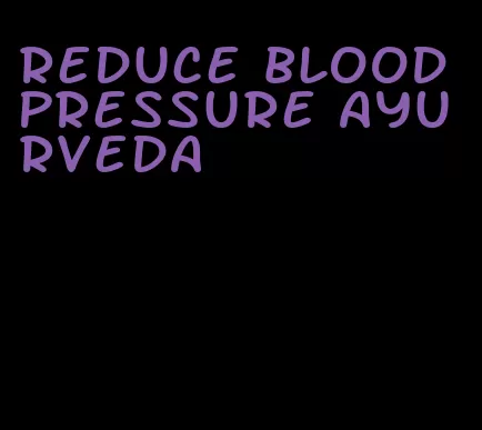 reduce blood pressure ayurveda