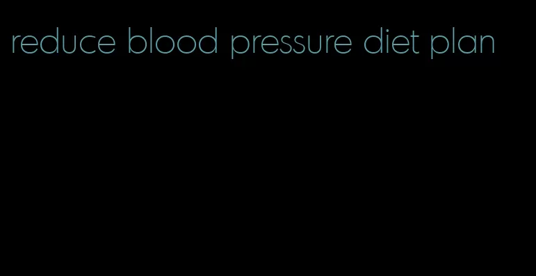 reduce blood pressure diet plan