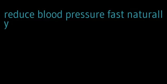 reduce blood pressure fast naturally