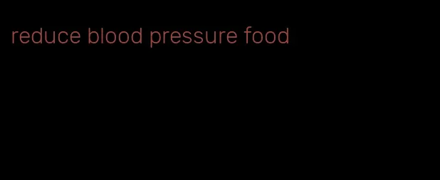 reduce blood pressure food