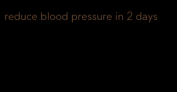 reduce blood pressure in 2 days