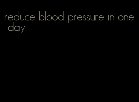 reduce blood pressure in one day