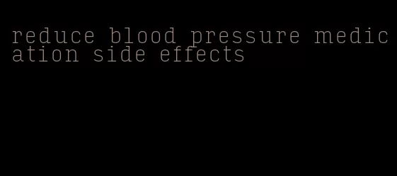 reduce blood pressure medication side effects