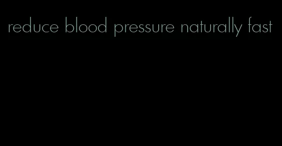 reduce blood pressure naturally fast