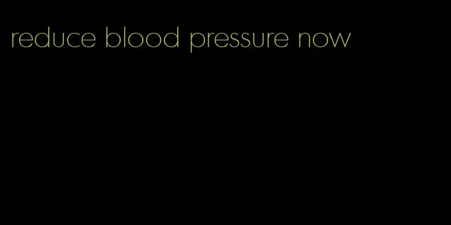 reduce blood pressure now