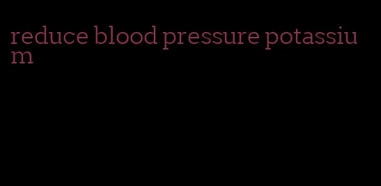 reduce blood pressure potassium