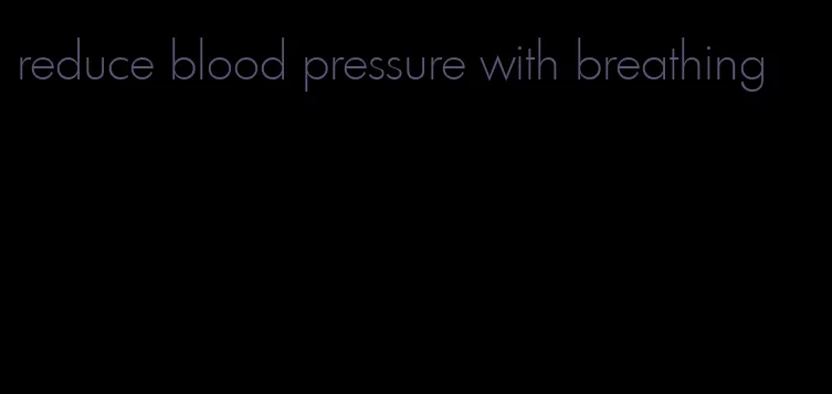 reduce blood pressure with breathing