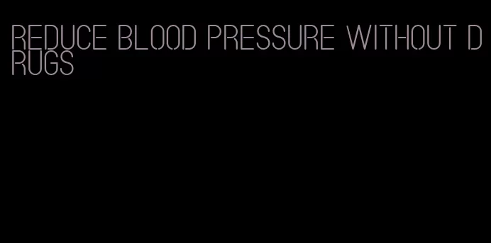 reduce blood pressure without drugs
