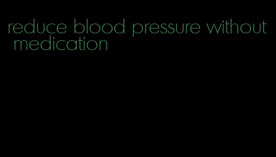 reduce blood pressure without medication