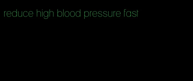 reduce high blood pressure fast