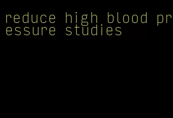 reduce high blood pressure studies