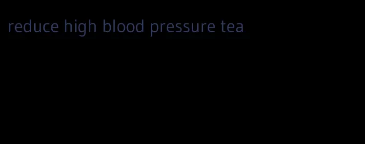 reduce high blood pressure tea
