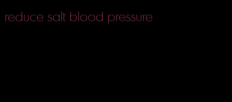 reduce salt blood pressure