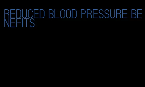 reduced blood pressure benefits