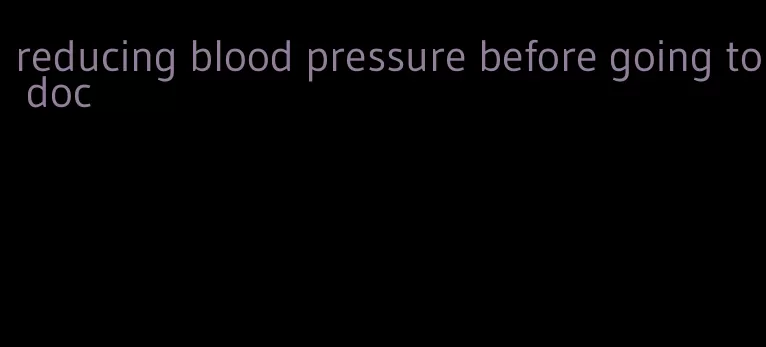 reducing blood pressure before going to doc
