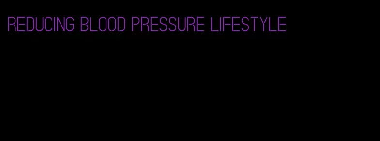 reducing blood pressure lifestyle