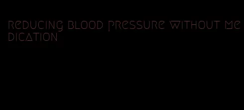 reducing blood pressure without medication