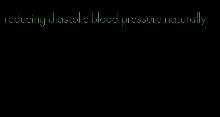 reducing diastolic blood pressure naturally