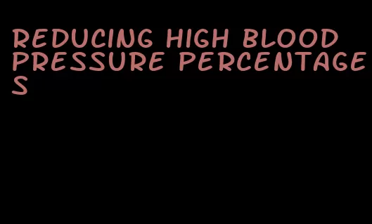 reducing high blood pressure percentages