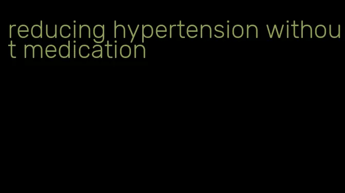 reducing hypertension without medication