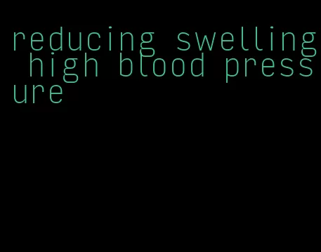 reducing swelling high blood pressure