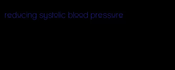 reducing systolic blood pressure