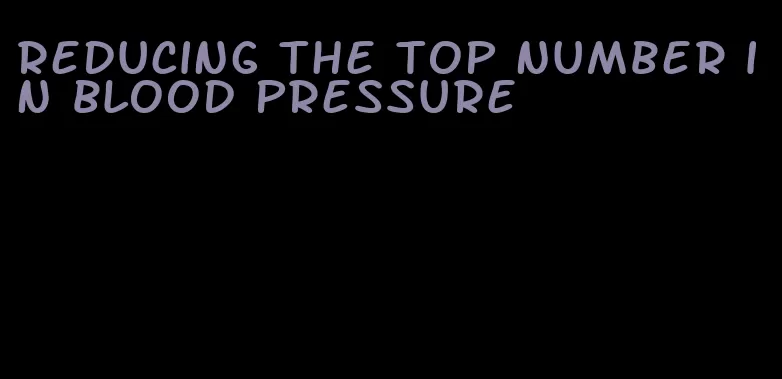 reducing the top number in blood pressure