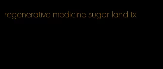 regenerative medicine sugar land tx