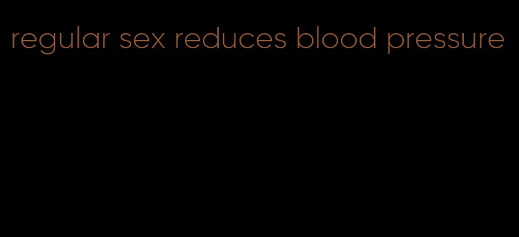 regular sex reduces blood pressure