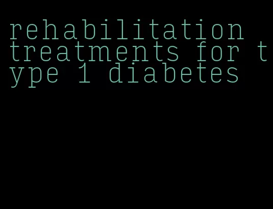rehabilitation treatments for type 1 diabetes