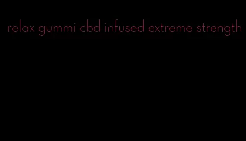 relax gummi cbd infused extreme strength