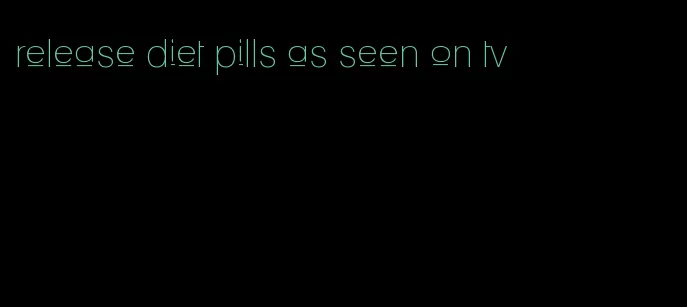 release diet pills as seen on tv