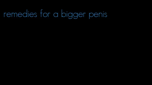 remedies for a bigger penis