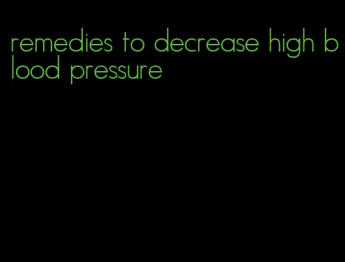remedies to decrease high blood pressure