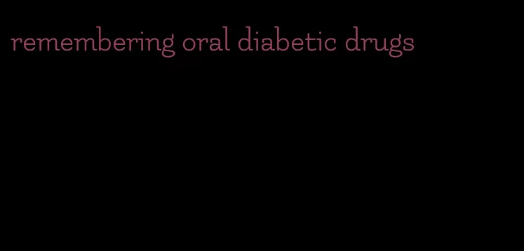 remembering oral diabetic drugs