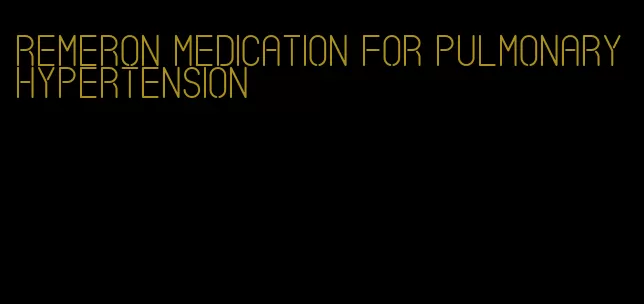 remeron medication for pulmonary hypertension