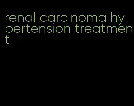 renal carcinoma hypertension treatment