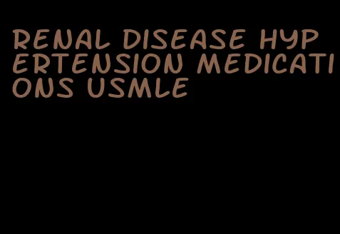 renal disease hypertension medications usmle