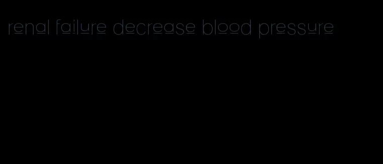 renal failure decrease blood pressure