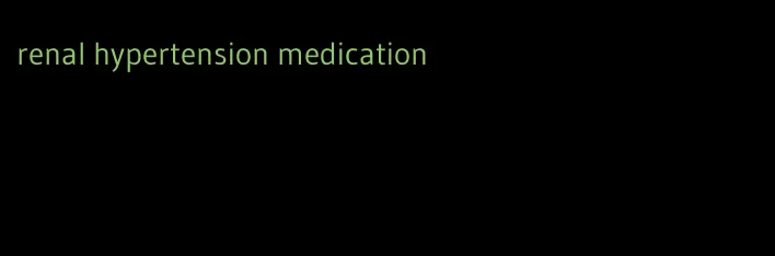 renal hypertension medication
