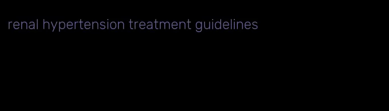 renal hypertension treatment guidelines