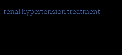 renal hypertension treatment
