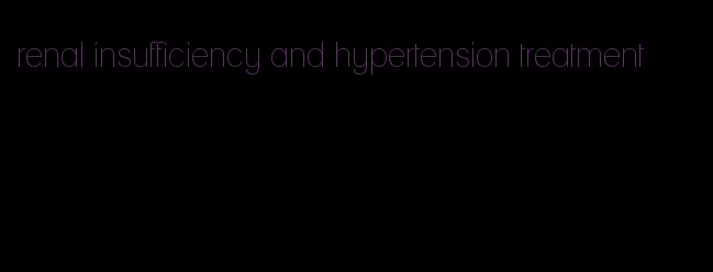 renal insufficiency and hypertension treatment