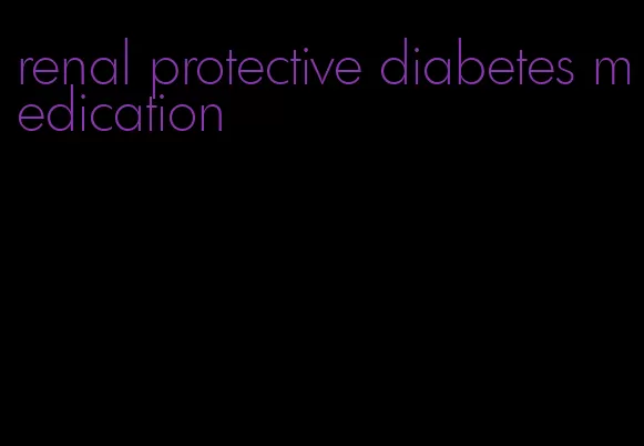 renal protective diabetes medication