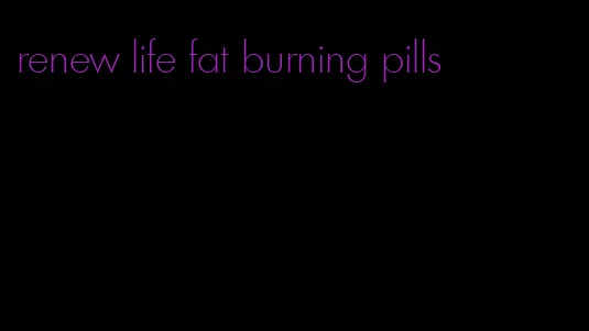 renew life fat burning pills