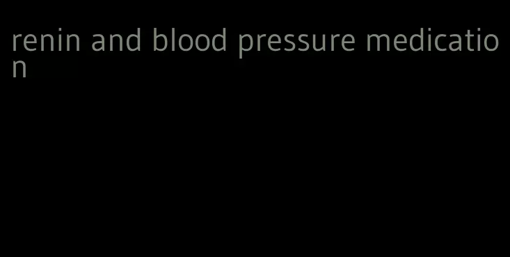 renin and blood pressure medication