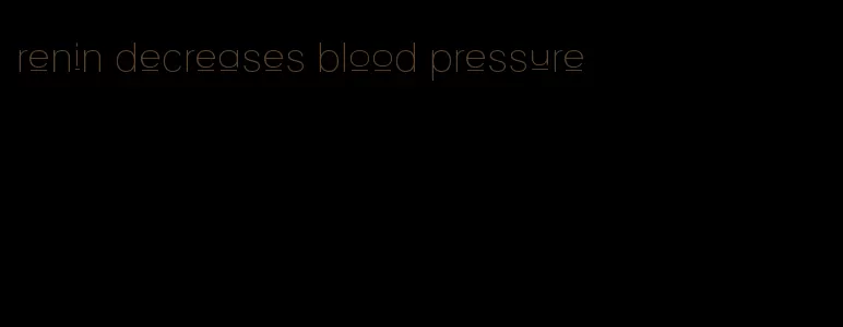 renin decreases blood pressure