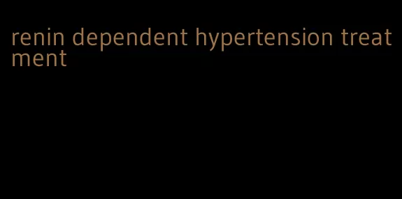 renin dependent hypertension treatment