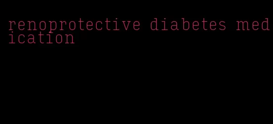 renoprotective diabetes medication